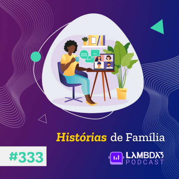 Lambda3 Podcast 333 – Histórias de Família