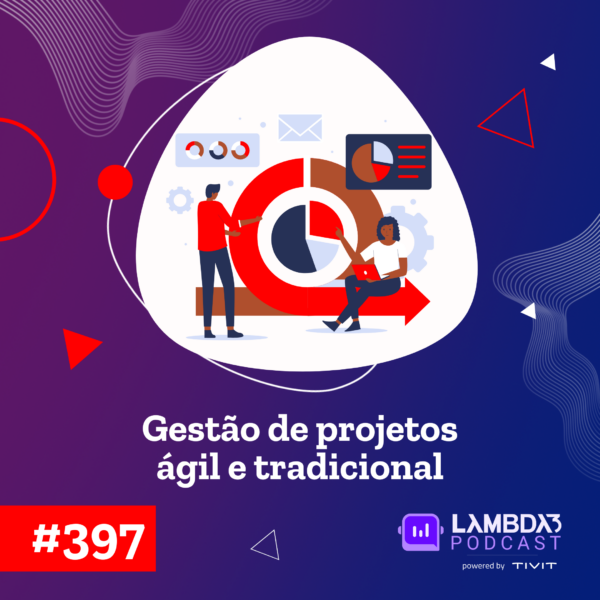 Lambda3 Podcast 397 – Gestão de projetos ágil e tradicional