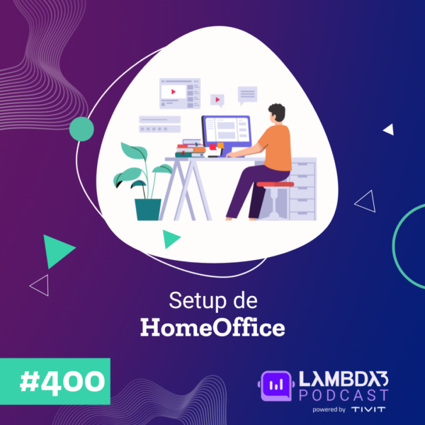 Lambda3 Podcast 400 – Setup de Home Office