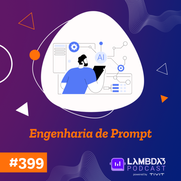 Lambda3 Podcast 399 – Engenharia de Prompt
