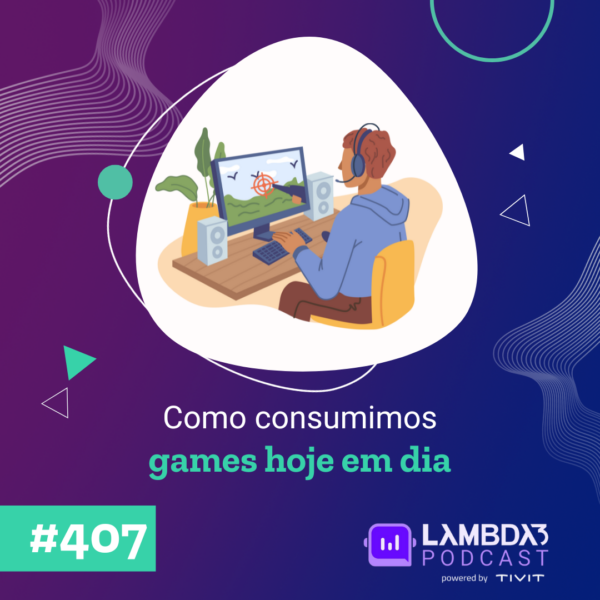 Lambda3 Podcast 407 – Como consumimos games hoje em dia