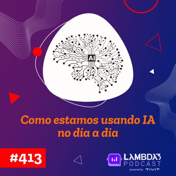 Lambda3 Podcast 413 – Como estamos usando IA no dia a dia