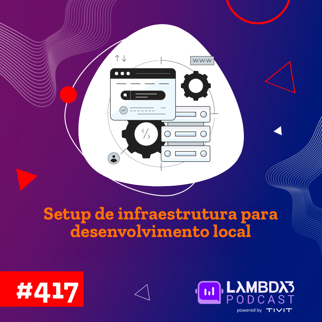 Lambda3 Podcast 417 – Setup de infraestrutura para desenvolvimento local