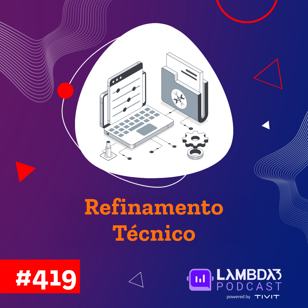 Lambda3 Podcast 419 – Refinamento Técnico