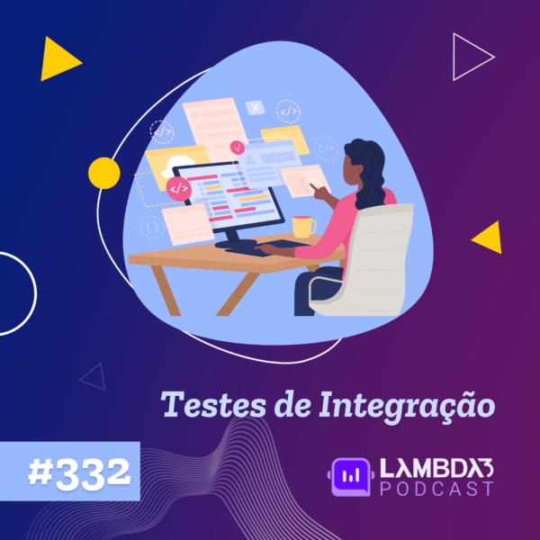 Lambda3 Podcast 332 – Testes De Integração | Lambda3